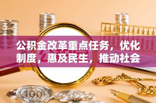 中埔公积金改革重点任务，优化制度，惠及民生，推动社会公平发展