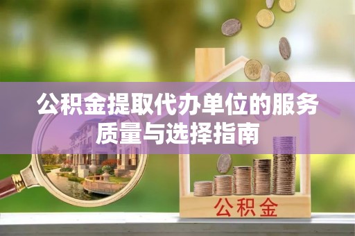中埔公积金提取代办单位的服务质量与选择指南
