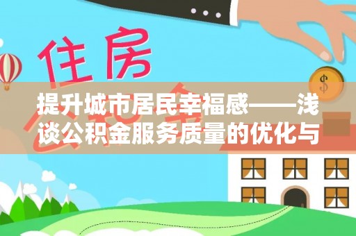 中埔提升城市居民幸福感——浅谈公积金服务质量的优化与未来