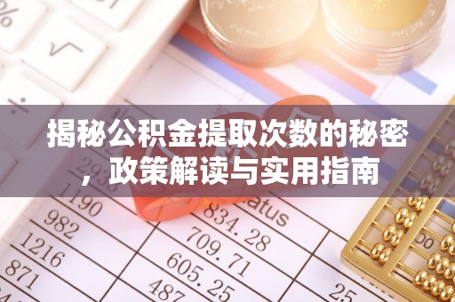 中埔揭秘公积金提取次数的秘密，政策解读与实用指南