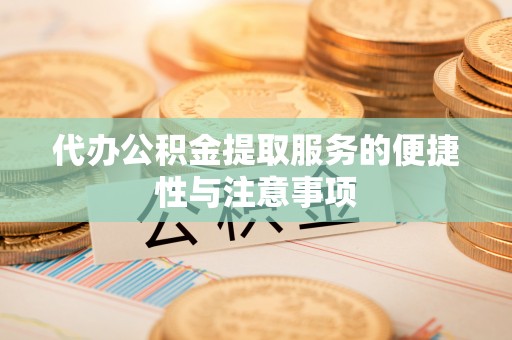 中埔代办公积金提取服务的便捷性与注意事项
