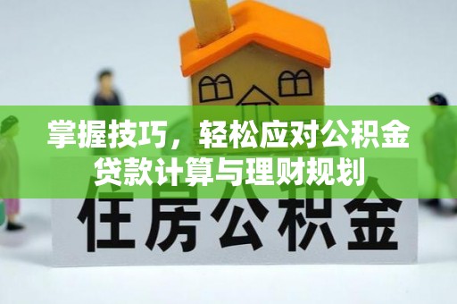 中埔掌握技巧，轻松应对公积金贷款计算与理财规划