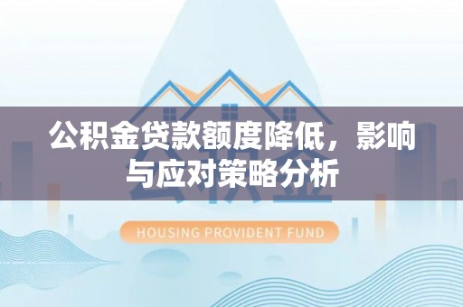 中埔公积金贷款额度降低，影响与应对策略分析