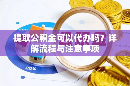 中埔提取公积金可以代办吗？详解流程与注意事项