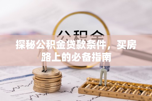中埔探秘公积金贷款条件，买房路上的必备指南