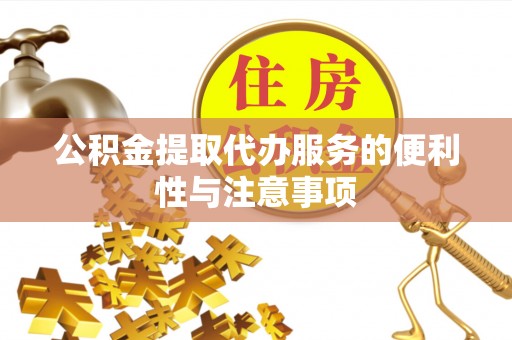 中埔公积金提取代办服务的便利性与注意事项